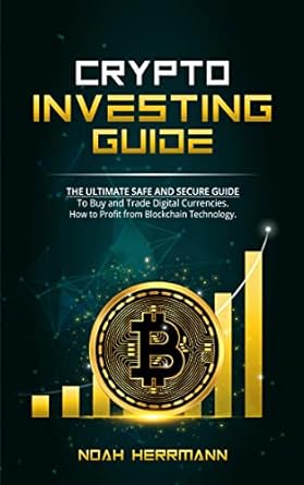 CRYPTO INVESTING GUIDE - The Ultimate Safe and Secure Guide: To Buy and Trade Digital Currencies. How to Profit from Blockchain Technology - PDF